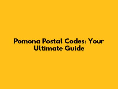 Pomona Postal Codes: Your Ultimate Guide