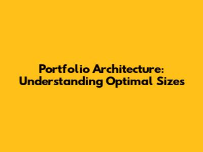 Portfolio Architecture: Understanding Optimal Sizes