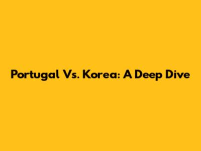 Portugal Vs. Korea: A Deep Dive