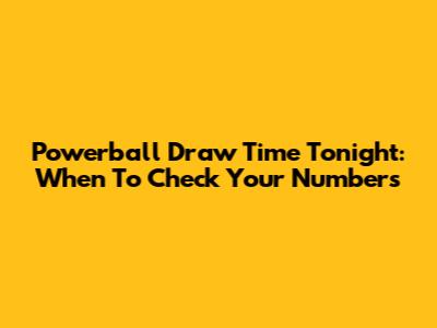 Powerball Draw Time Tonight: When To Check Your Numbers