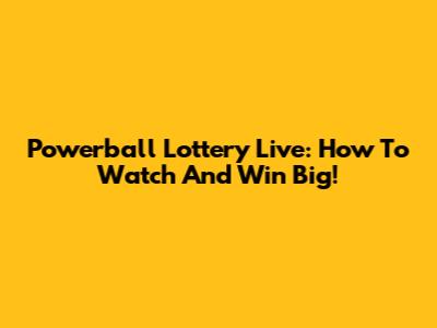 Powerball Lottery Live: How To Watch And Win Big!