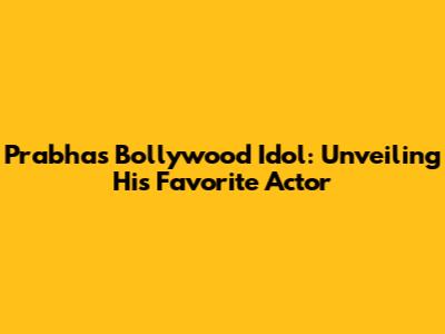 Prabhas' Bollywood Idol: Unveiling His Favorite Actor