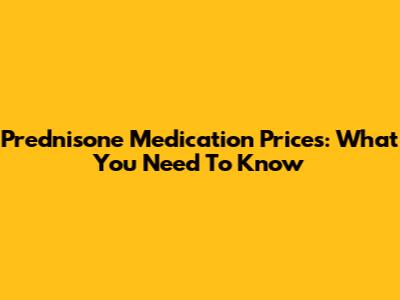 Prednisone Medication Prices: What You Need To Know