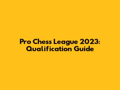 Pro Chess League 2023: Qualification Guide