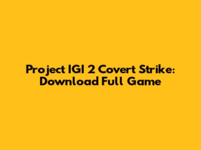 Project IGI 2 Covert Strike: Download Full Game