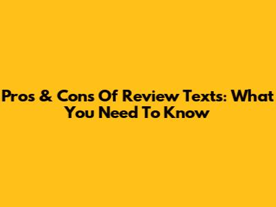 Pros & Cons Of Review Texts: What You Need To Know