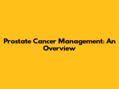 Prostate Cancer Management: An Overview