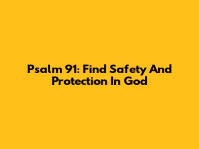 Psalm 91: Find Safety And Protection In God