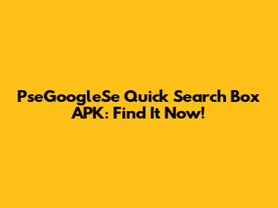 PseGoogleSe Quick Search Box APK: Find It Now!