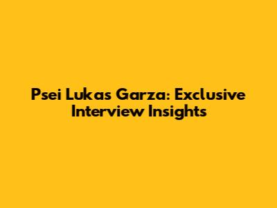 Psei Lukas Garza: Exclusive Interview Insights