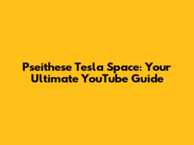 Pseithese Tesla Space: Your Ultimate YouTube Guide