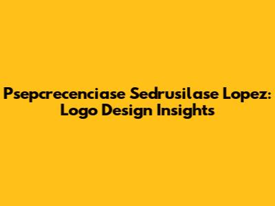 Psepcrecenciase Sedrusilase Lopez: Logo Design Insights