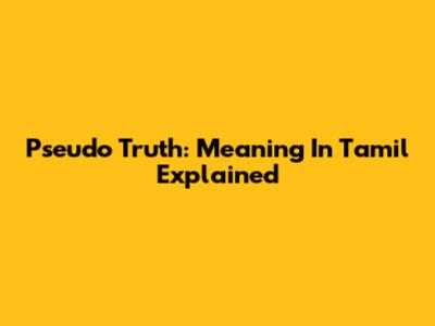Pseudo Truth: Meaning In Tamil Explained