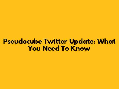 Pseudocube Twitter Update: What You Need To Know