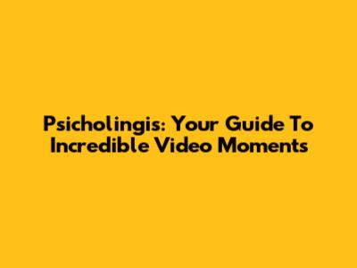 Psicholingis: Your Guide To Incredible Video Moments