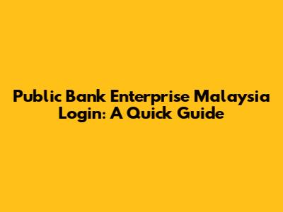 Public Bank Enterprise Malaysia Login: A Quick Guide