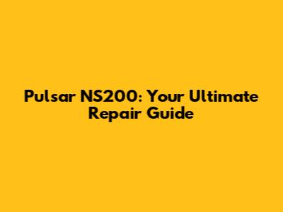 Pulsar NS200: Your Ultimate Repair Guide