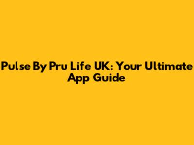 Pulse By Pru Life UK: Your Ultimate App Guide