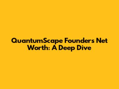 QuantumScape Founder's Net Worth: A Deep Dive