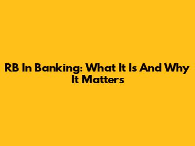 RB In Banking: What It Is And Why It Matters