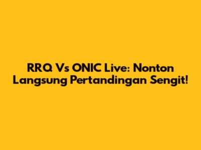 RRQ Vs ONIC Live: Nonton Langsung Pertandingan Sengit!