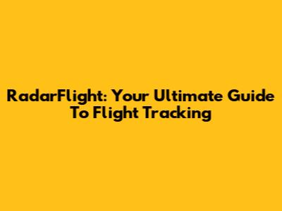 RadarFlight: Your Ultimate Guide To Flight Tracking