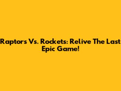 Raptors Vs. Rockets: Relive The Last Epic Game!
