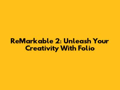 ReMarkable 2: Unleash Your Creativity With Folio