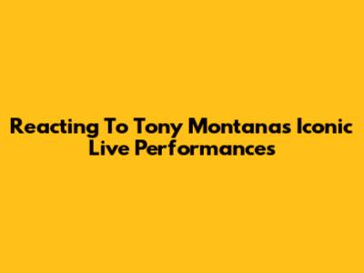 Reacting To Tony Montana's Iconic Live Performances