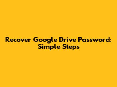 Recover Google Drive Password: Simple Steps
