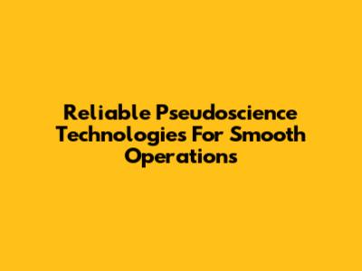 Reliable Pseudoscience Technologies For Smooth Operations