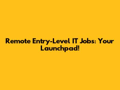Remote Entry-Level IT Jobs: Your Launchpad!