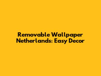 Removable Wallpaper Netherlands: Easy Decor