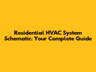 Residential HVAC System Schematic: Your Complete Guide