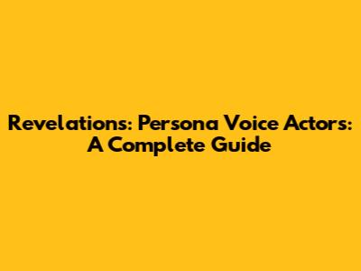 Revelations: Persona Voice Actors: A Complete Guide