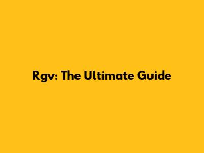 Rgv: The Ultimate Guide