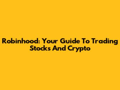 Robinhood: Your Guide To Trading Stocks And Crypto