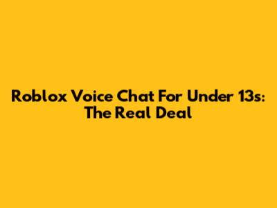 Roblox Voice Chat For Under 13s: The Real Deal