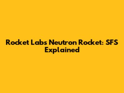 Rocket Lab's Neutron Rocket: SFS Explained