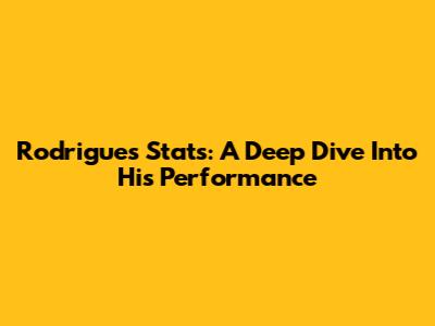 Rodrigues' Stats: A Deep Dive Into His Performance