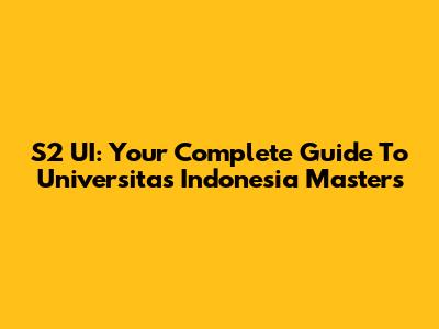 S2 UI: Your Complete Guide To Universitas Indonesia Masters