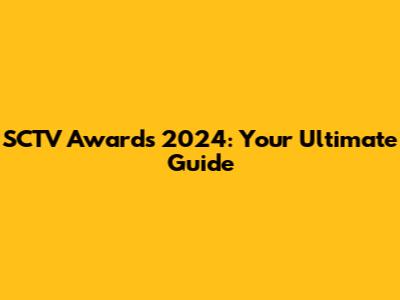 SCTV Awards 2024: Your Ultimate Guide
