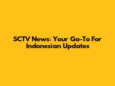 SCTV News: Your Go-To For Indonesian Updates