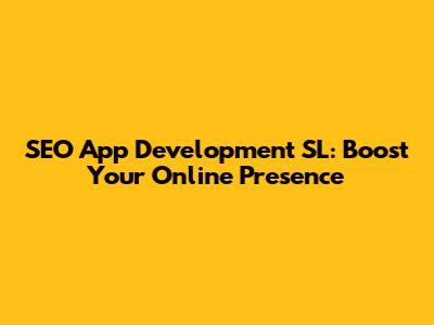SEO App Development SL: Boost Your Online Presence