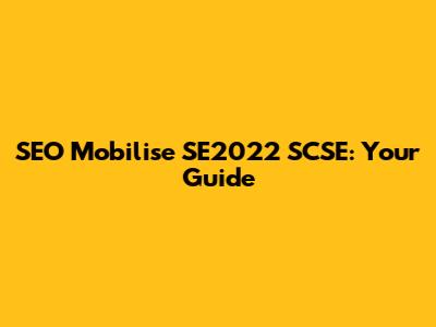 SEO Mobilise SE2022 SCSE: Your Guide