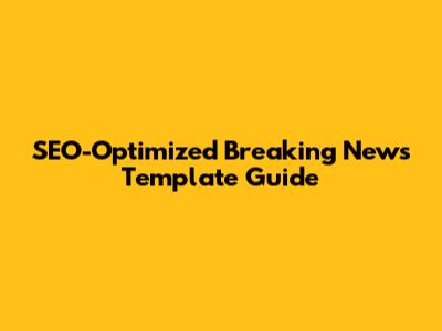 SEO-Optimized Breaking News Template Guide