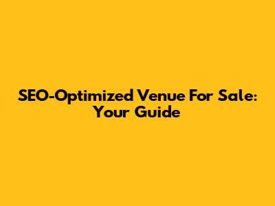 SEO-Optimized Venue For Sale: Your Guide
