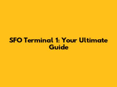 SFO Terminal 1: Your Ultimate Guide