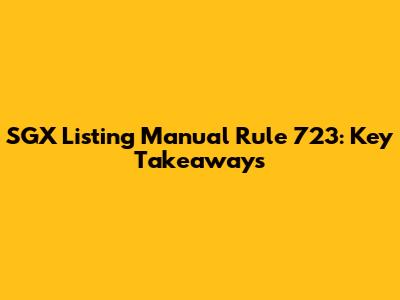 SGX Listing Manual Rule 723: Key Takeaways