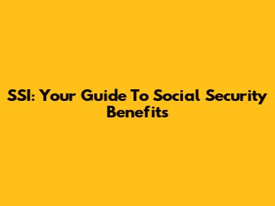 SSI: Your Guide To Social Security Benefits